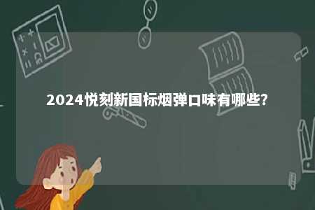 2024悦刻新国标烟弹口味有哪些？ 